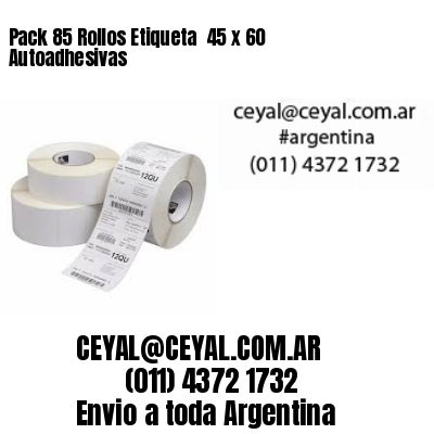 Pack 85 Rollos Etiqueta  45 x 60 Autoadhesivas