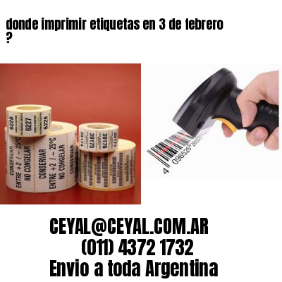donde imprimir etiquetas en 3 de febrero ?