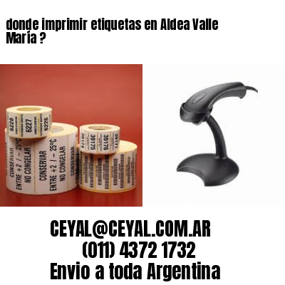 donde imprimir etiquetas en Aldea Valle María ?