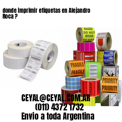 donde imprimir etiquetas en Alejandro Roca ?