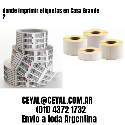 donde imprimir etiquetas en Casa Grande ?