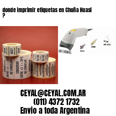 donde imprimir etiquetas en Chuña Huasi ?
