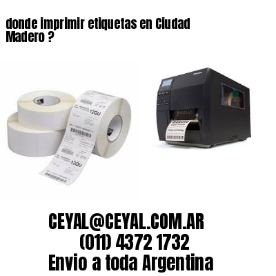 donde imprimir etiquetas en Ciudad Madero ?