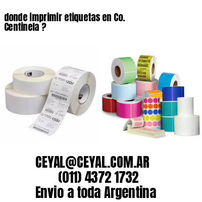 donde imprimir etiquetas en Co. Centinela ?