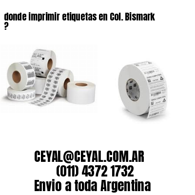 donde imprimir etiquetas en Col. Bismark ?