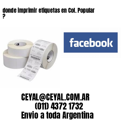 donde imprimir etiquetas en Col. Popular ?