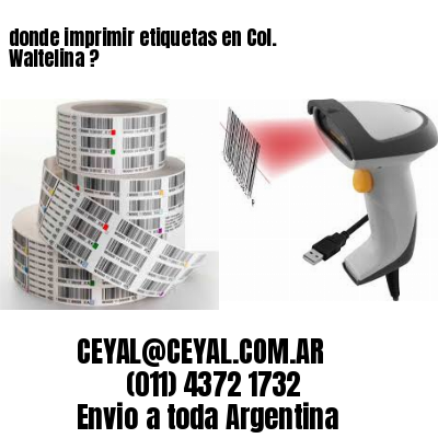 donde imprimir etiquetas en Col. Waltelina ?