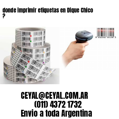 donde imprimir etiquetas en Dique Chico ?