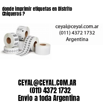 donde imprimir etiquetas en Distrito Chiqueros ?