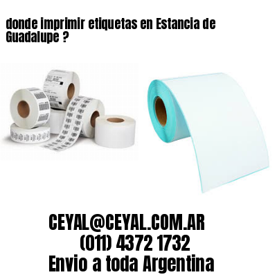 donde imprimir etiquetas en Estancia de Guadalupe ?