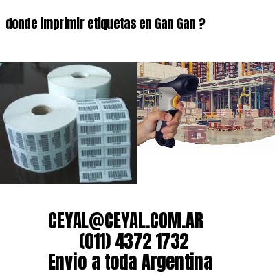 donde imprimir etiquetas en Gan Gan ?