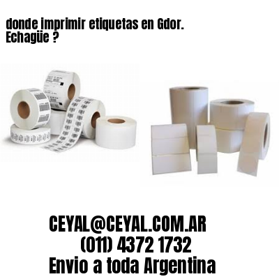 donde imprimir etiquetas en Gdor. Echagüe ?