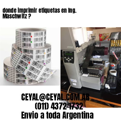 donde imprimir etiquetas en Ing. Maschwitz ?