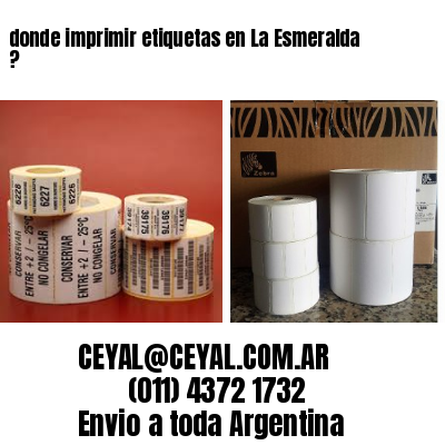 donde imprimir etiquetas en La Esmeralda ?