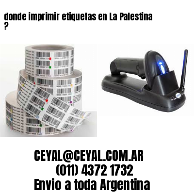 donde imprimir etiquetas en La Palestina ?