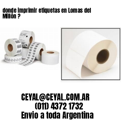 donde imprimir etiquetas en Lomas del Millón ?
