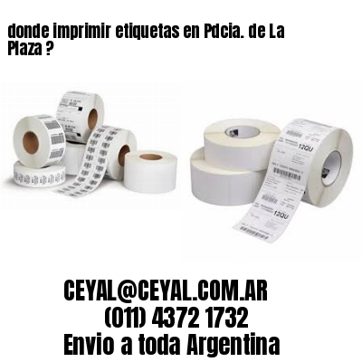 donde imprimir etiquetas en Pdcia. de La Plaza ?