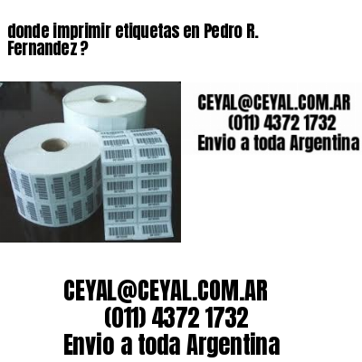 donde imprimir etiquetas en Pedro R. Fernandez ?