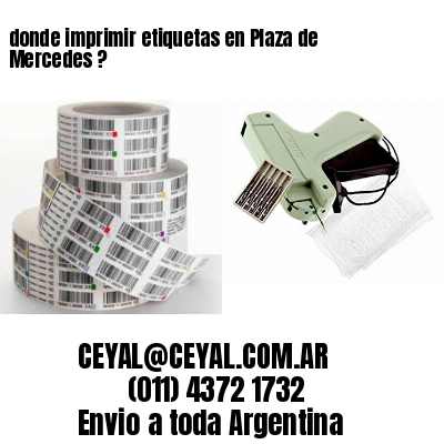 donde imprimir etiquetas en Plaza de Mercedes ?