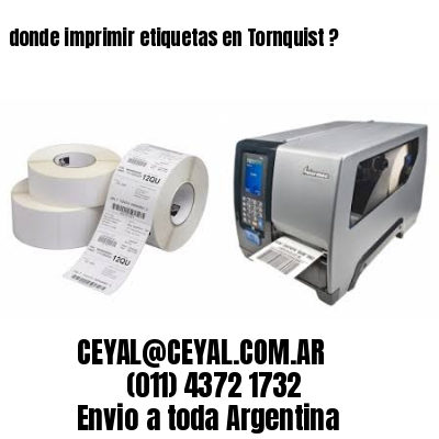 donde imprimir etiquetas en Tornquist ?