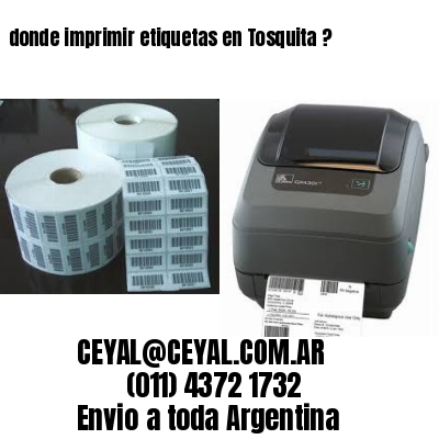 donde imprimir etiquetas en Tosquita ?