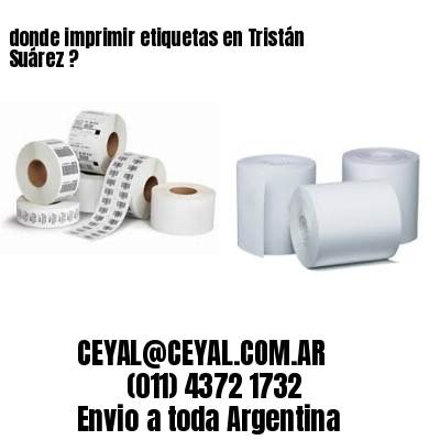 donde imprimir etiquetas en Tristán Suárez ?