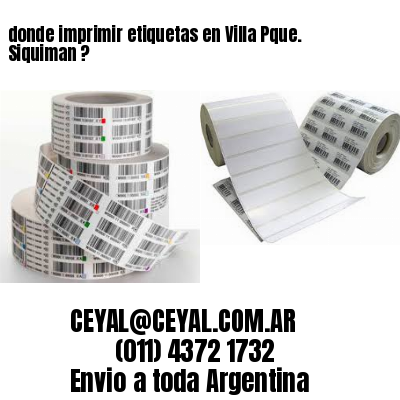 donde imprimir etiquetas en Villa Pque. Siquiman ?