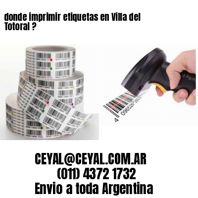 donde imprimir etiquetas en Villa del Totoral ?