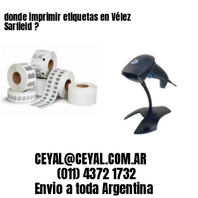 donde imprimir etiquetas en Vélez Sarfield ?