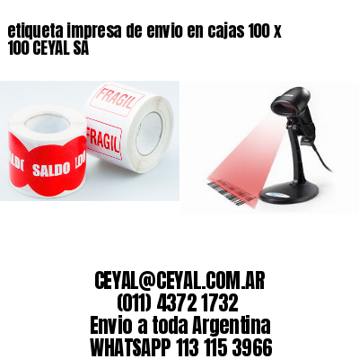 etiqueta impresa de envio en cajas 100 x 100 CEYAL SA