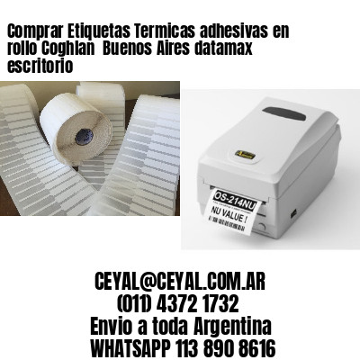Comprar Etiquetas Termicas adhesivas en rollo Coghlan  Buenos Aires datamax escritorio