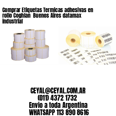 Comprar Etiquetas Termicas adhesivas en rollo Coghlan  Buenos Aires datamax industrial