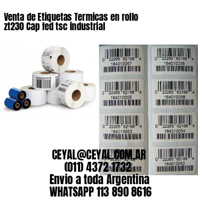 Venta de Etiquetas Termicas en rollo zt230 Cap fed tsc industrial