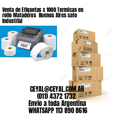 Venta de Etiquetas x 1000 Termicas en rollo Mataderos  Buenos Aires sato industrial