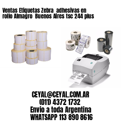 Ventas Etiquetas Zebra  adhesivas en rollo Almagro  Buenos Aires tsc 244 plus