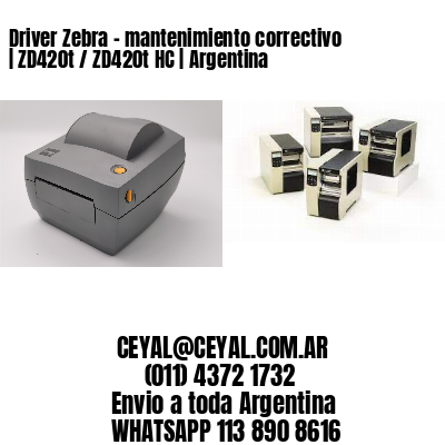 Driver Zebra - mantenimiento correctivo | ZD420t / ZD420t‑HC | Argentina