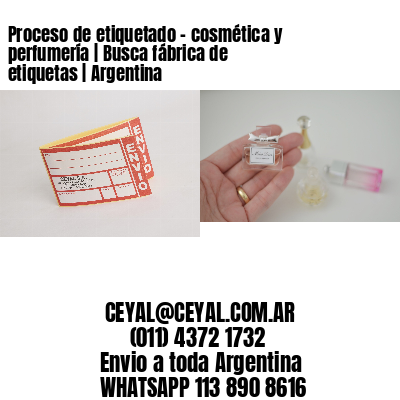 Proceso de etiquetado – cosmética y perfumería | Busca fábrica de etiquetas | Argentina