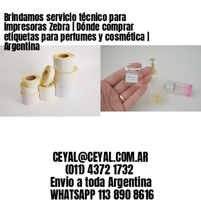 Brindamos servicio técnico para impresoras Zebra | Dónde comprar etiquetas para perfumes y cosmética | Argentina