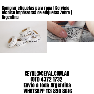 Comprar etiquetas para ropa | Servicio técnico impresoras de etiquetas Zebra | Argentina