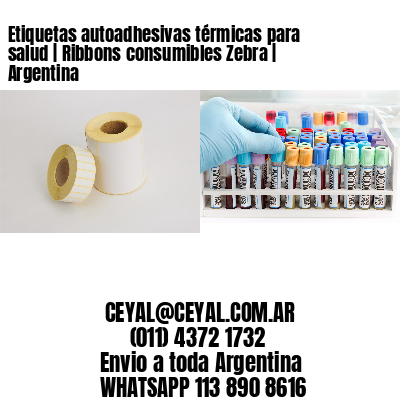 Etiquetas autoadhesivas térmicas para salud | Ribbons consumibles Zebra | Argentina