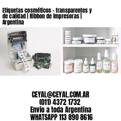 Etiquetas cosméticos - transparentes y de calidad | Ribbon de impresoras | Argentina