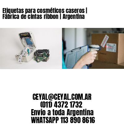 Etiquetas para cosméticos caseros | Fábrica de cintas ribbon | Argentina