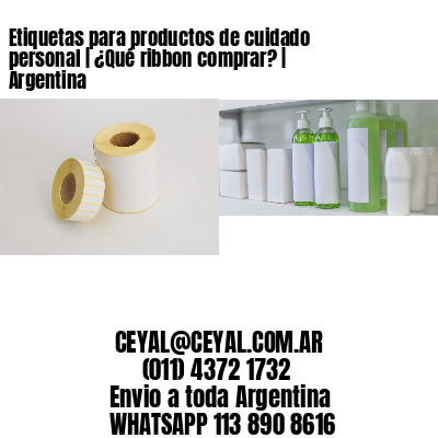 Etiquetas para productos de cuidado personal | ¿Qué ribbon comprar? | Argentina