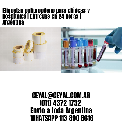 Etiquetas polipropileno para clínicas y hospitales | Entregas en 24 horas | Argentina
