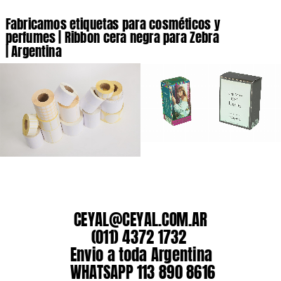 Fabricamos etiquetas para cosméticos y perfumes | Ribbon cera negra para Zebra | Argentina