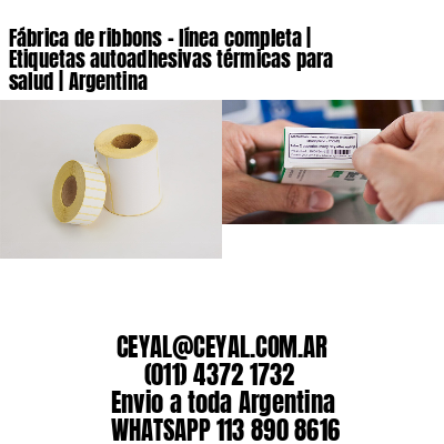 Fábrica de ribbons - línea completa | Etiquetas autoadhesivas térmicas para salud | Argentina