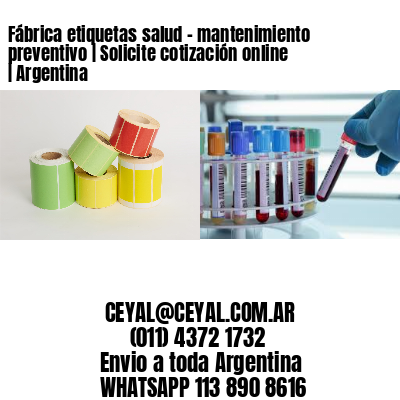 Fábrica etiquetas salud - mantenimiento preventivo | Solicite cotización online | Argentina