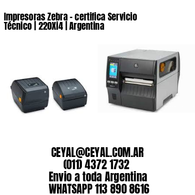 Impresoras Zebra - certifica Servicio Técnico | 220Xi4 | Argentina