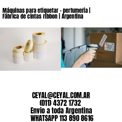 Máquinas para etiquetar – perfumería | Fábrica de cintas ribbon | Argentina
