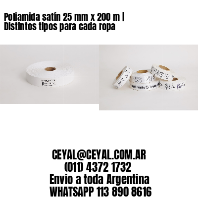 Poliamida satín 25 mm x 200 m | Distintos tipos para cada ropa